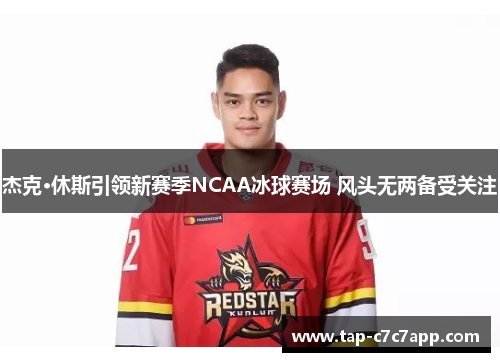 杰克·休斯引领新赛季NCAA冰球赛场 风头无两备受关注