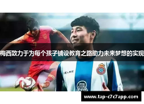 梅西致力于为每个孩子铺设教育之路助力未来梦想的实现